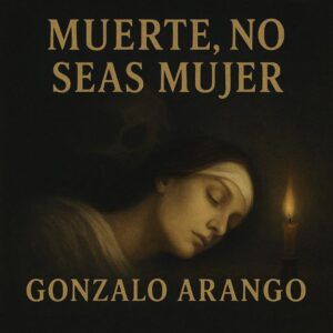 Muerte, no seas mujer